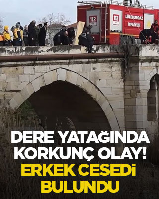 Dere yatağında korkunç olay! Erkek cesedi bulundu