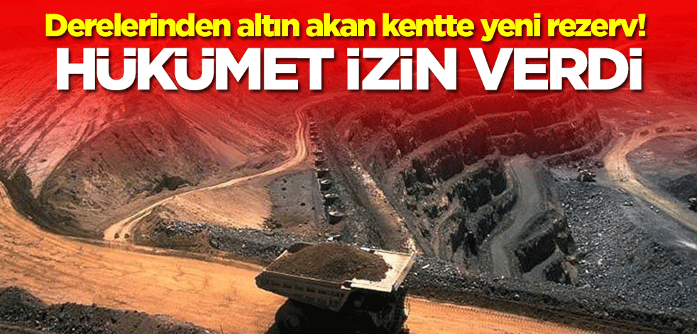 Derelerinden altın akan kentte yeni rezerv! Hükümet izin verdi