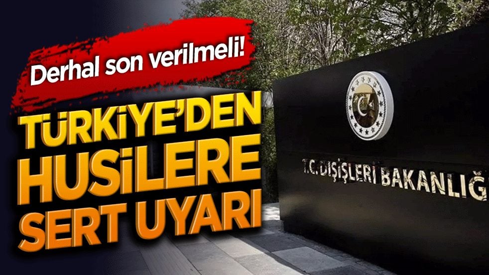 Derhal son verilmeli! Türkiye’den Husilere sert uyarı