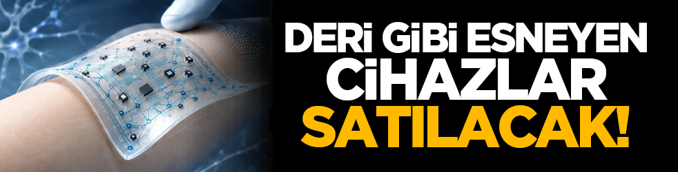 Deri gibi esneyen cihazlar satılacak!