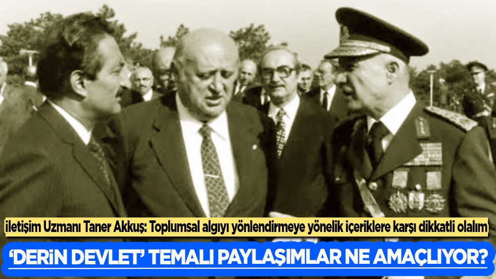 "Derin Devlet" Temalı Paylaşımlar Ne Amaçlıyor? Sosyal Hizmetler ve İletişim Uzmanı Taner Akkuş açıkladı...