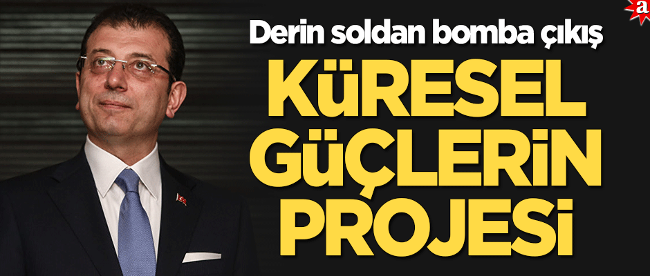 Derin soldan bomba çıkış: İmamoglu küresel güçlerin projesi