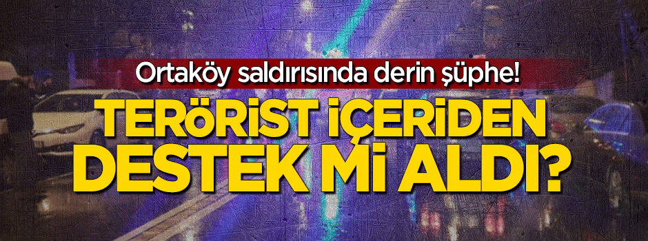 Derin şüphe! Terörist içeriden destek mi aldı?