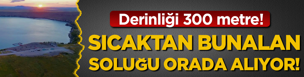 Derinliği tam 300 metre: Sıcaklara dayanamayan oraya koşuyor!