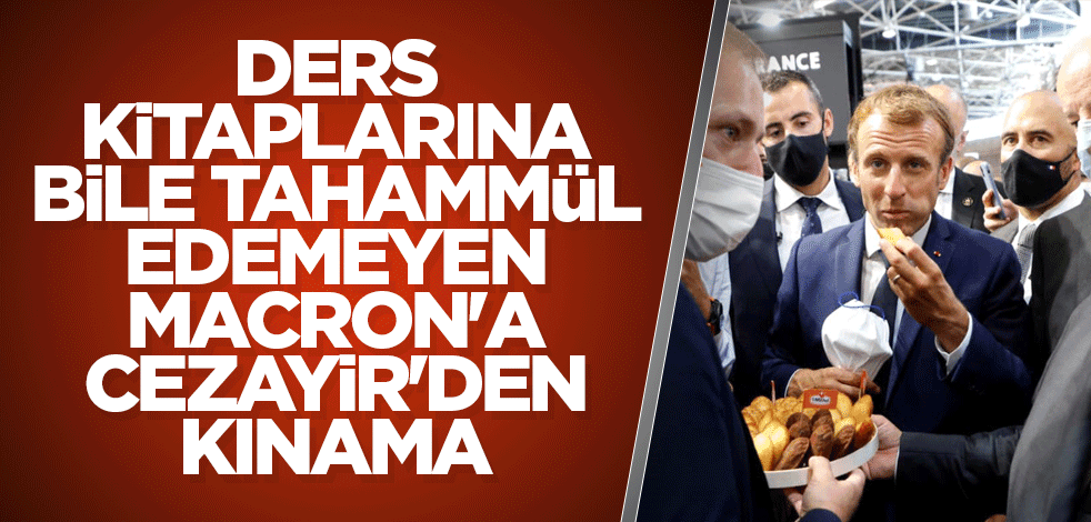 Ders kitaplarına bile tahammül edemeyen Macron'a Cezayir'den kınama