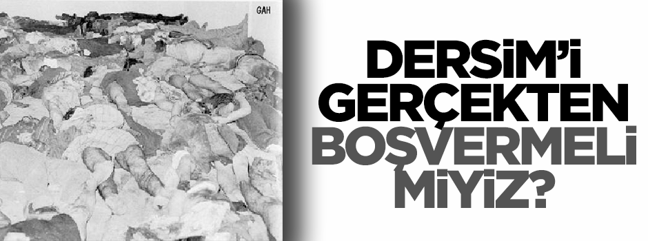 Dersim’i gerçekten boşvermeli miyiz?