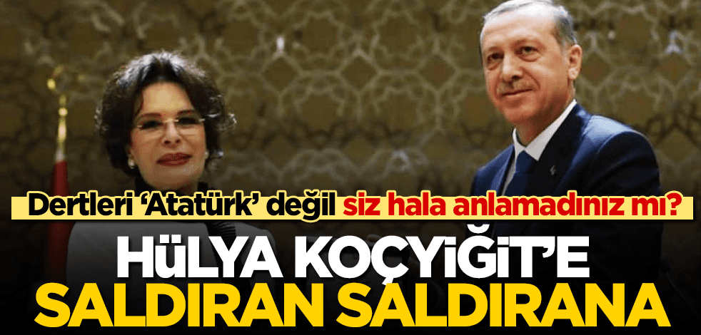 Dertleri Atatürk değil siz hala anlamadınız mı? Hülya Koçyiğit’e saldıran saldırana