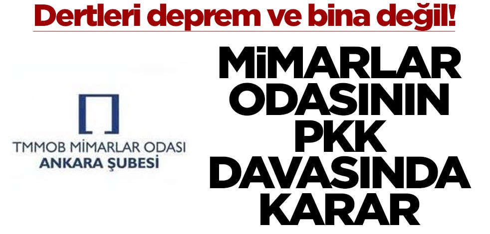 Dertleri deprem ve bina değil! Mimarlar odasının PKK davasında karar