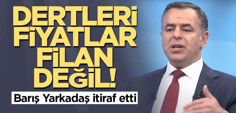 Dertleri fiyatlar filan değil! Barış Yarkadaş itiraf etti