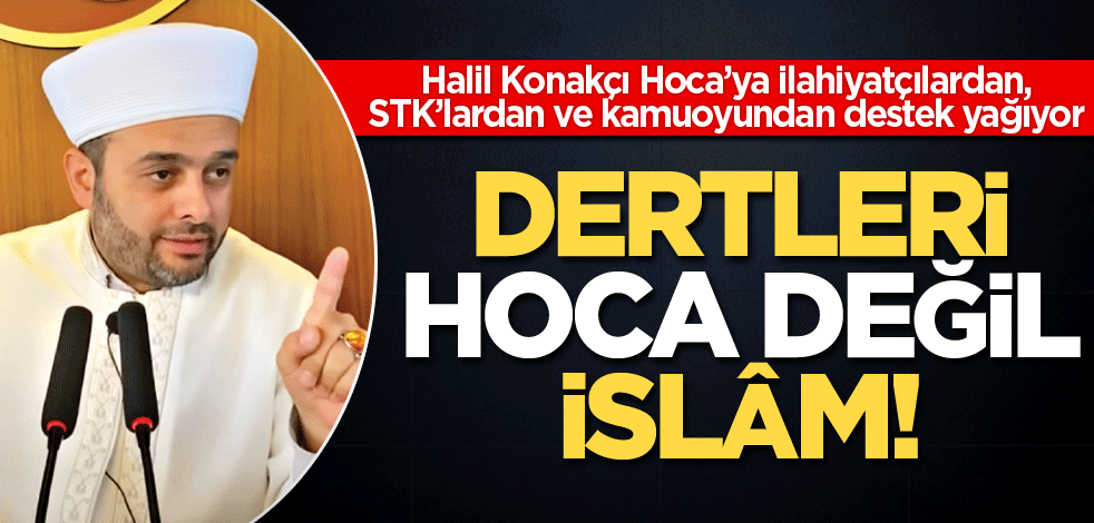 Dertleri hoca değil, İslâm!