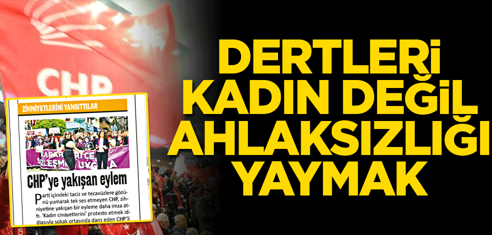 Dertleri kadın hakkı değil ahlâksızlığı yaymak