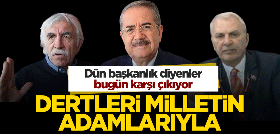 Dertleri milletin adamlarıyla