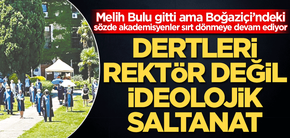  Dertleri rektör değil ideolojik saltanat