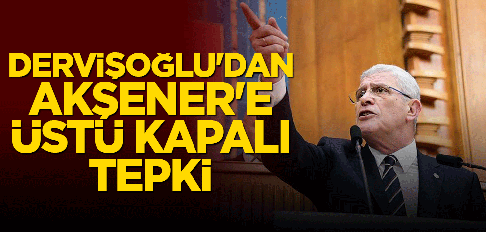 Dervişoğlu'dan Akşener'e üstü kapalı tepki