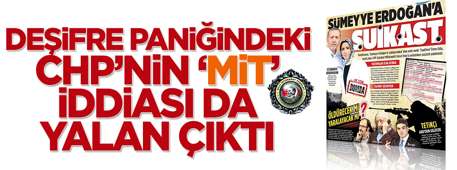 Deşifre olan CHP'nin MİT iddiası yalan çıktı