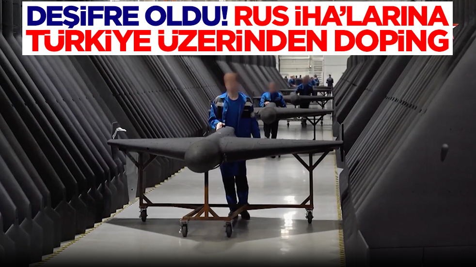 Deşifre oldu: Rus İHA'larına Türkiye üzerinden doping