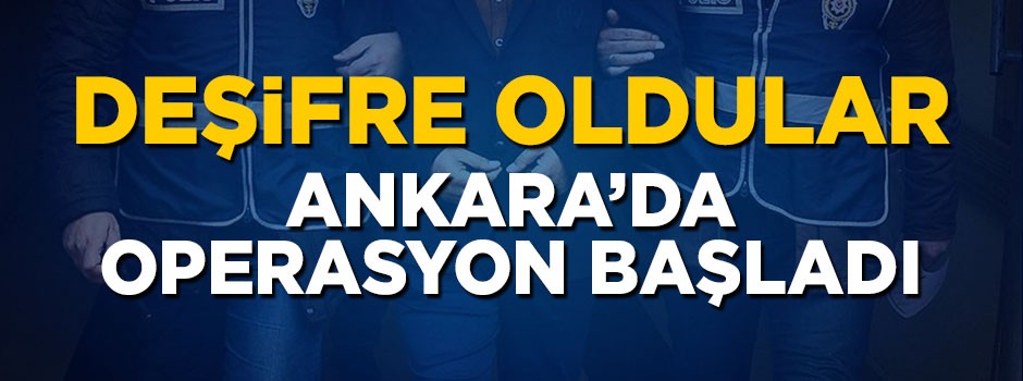 Deşifre oldular! Ankara'da operasyon başladı