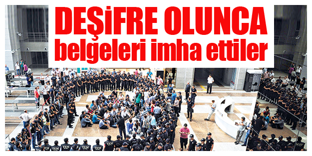 Deşifre olunca belgeleri imha ettiler