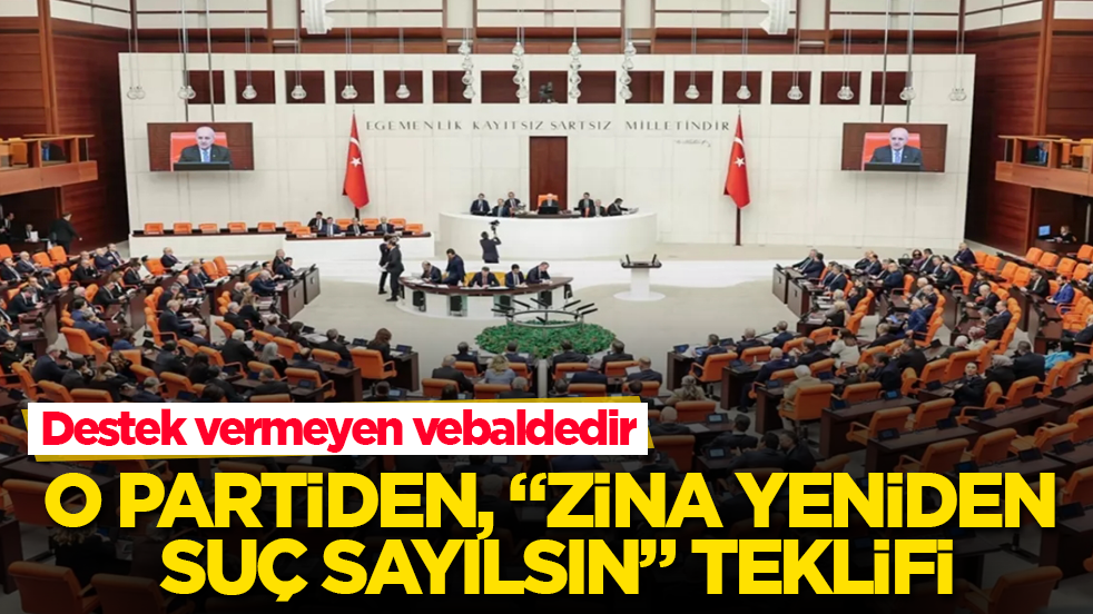 Destek vermeyen vebaldedir! O partiden, "Zina yeniden suç sayılsın" teklifi