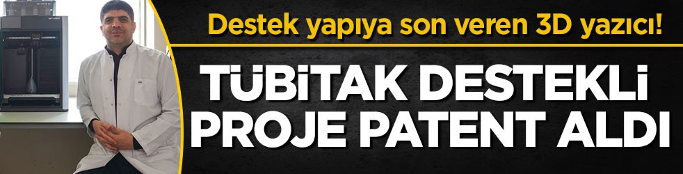 Destek yapıya son veren 3D yazıcı! TÜBİTAK destekli proje patent aldı