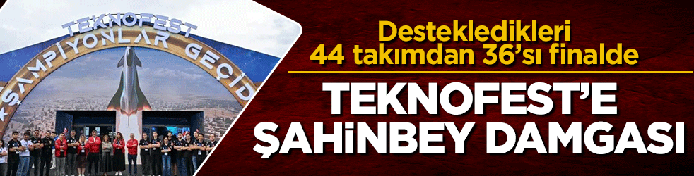 Destekledikleri 44 takımdan 36’sı finalde: TEKNOFEST’e Şahinbey damgası 