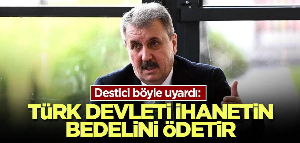 Destici böyle uyardı: Türk Devleti ihanetin bedelini ödetir