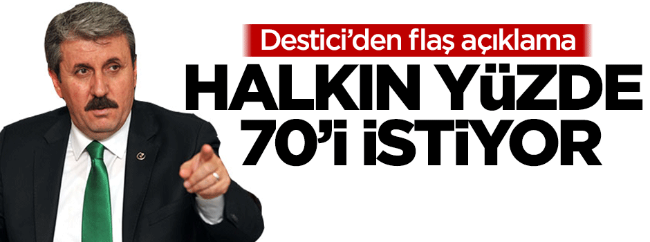 Destici: Halkın yüzde 70'i istiyor