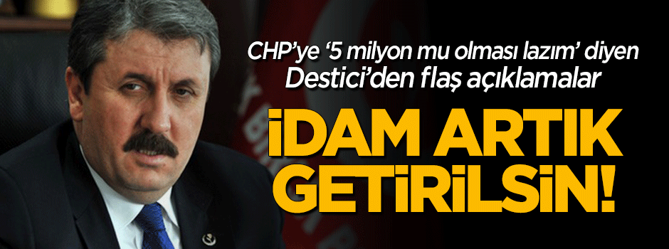 Destici: İdam artık gelsin
