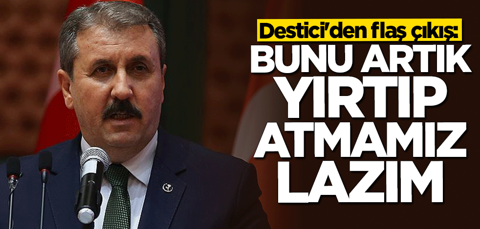 Destici: İstanbul Sözleşmesi’ni yırtıp atmamız lazım