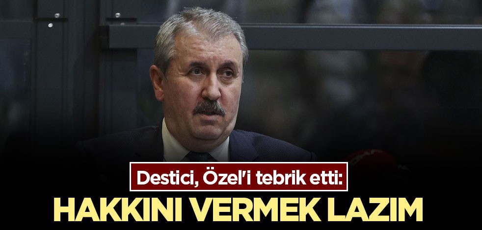 Destici, Özel'i tebrik etti: Hakkını vermek lazım