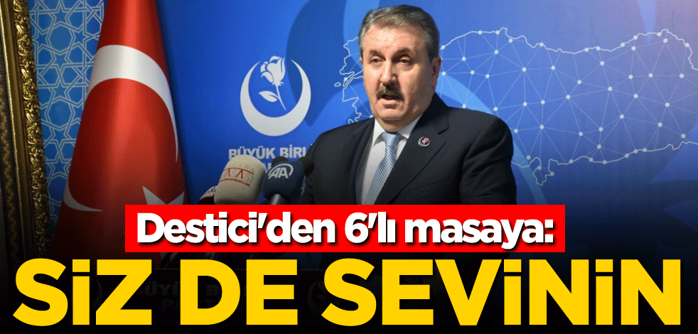 Destici'den 6'lı masaya: Siz de sevinin