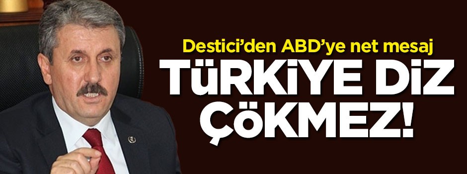 Destici'den ABD'ye net mesaj: Türkiye diz çökmez!