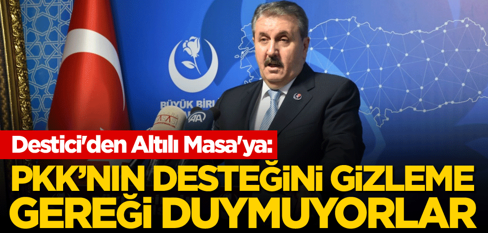 Destici'den Altılı Masa'ya: PKK'nın desteğini gizleme gereği duymuyorlar