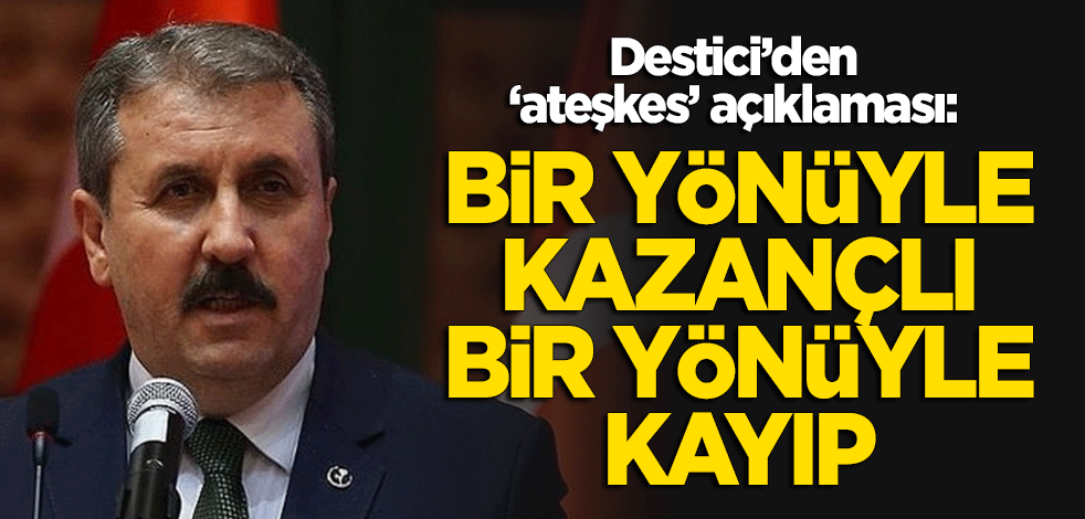Destici'den 'ateşkes' açıklaması: Bir yönüyle kazançlı, bir yönüyle kayıp...