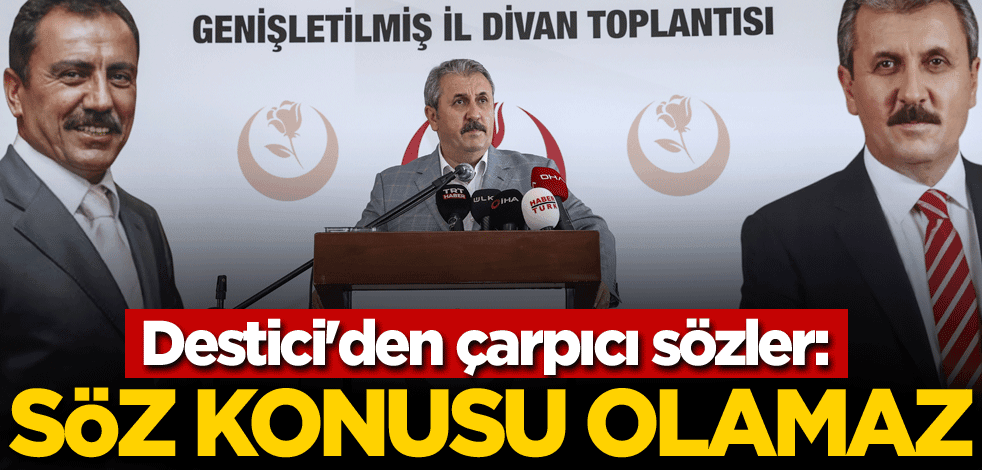 Destici'den çarpıcı sözler: Böyle bir şey söz konusu olamaz