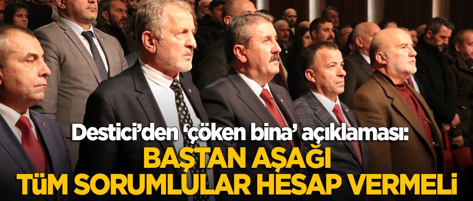 Destici'den 'çöken bina' açıklaması: Baştan aşağı tüm sorumluların hesap vermesi lazım
