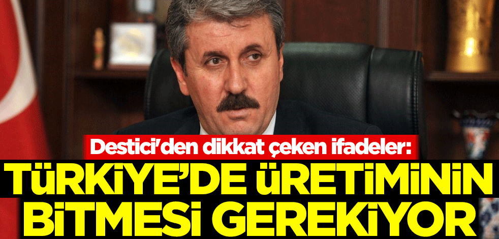 Destici'den dikkat çeken ifadeler: Türkiye'de üretiminin bitmesi gerekiyor