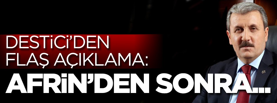 Destici'den flaş açıklama: Afrin'den sonra...