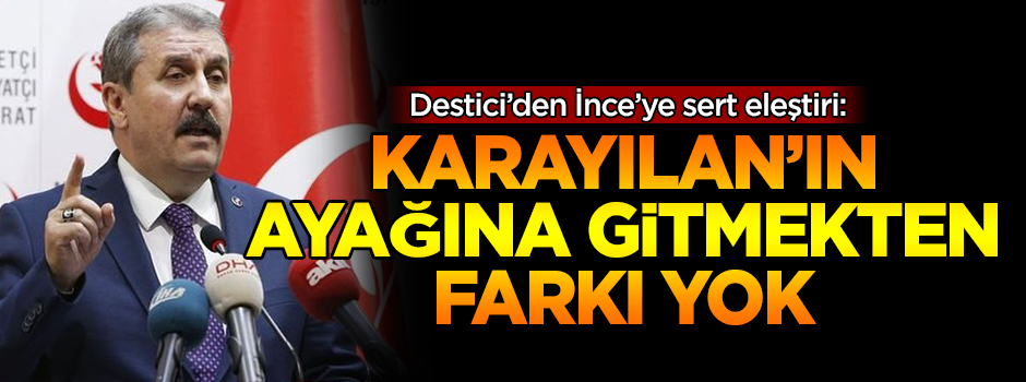 Destici'den İnce'ye sert eleştiri: Karayılan'ın ayağına gitmekten farkı yok!