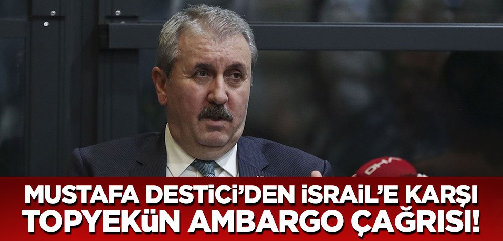Destici'den İsrail çağrısı! Topyekün ambargo uygulanmalı