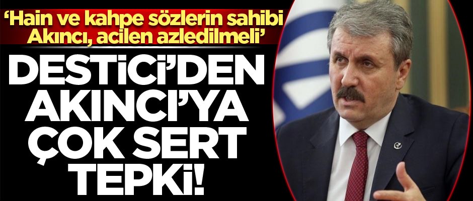 Destici'den KKTC Cumhurbaşkanı'na çok sert tepki: Hain ve kahpe sözlerin sahibi Akıncı, acilen azledilmeli