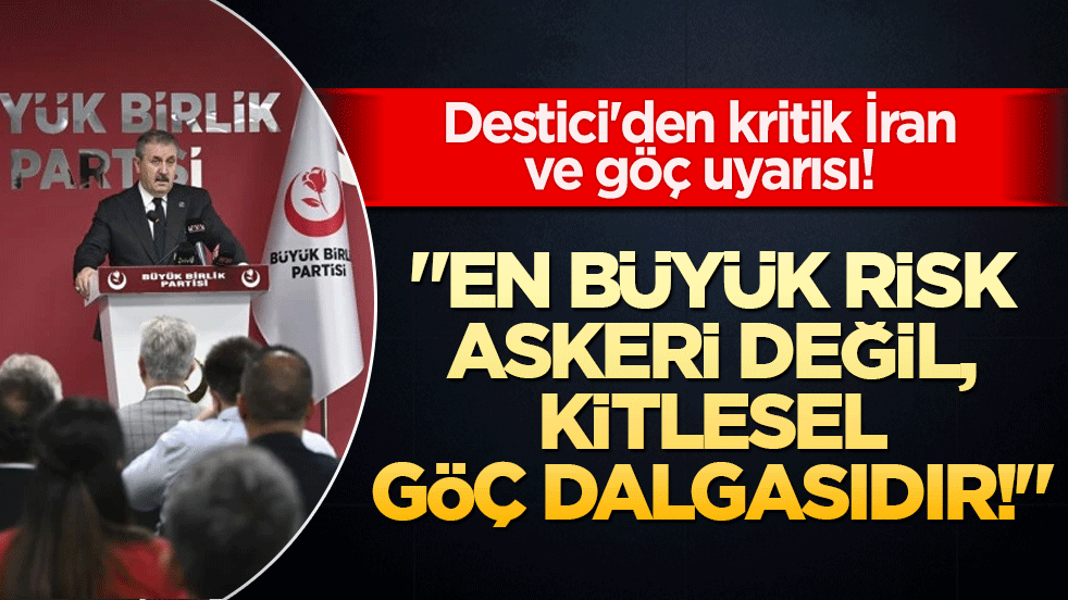 Destici'den kritik İran ve göç uyarısı! 