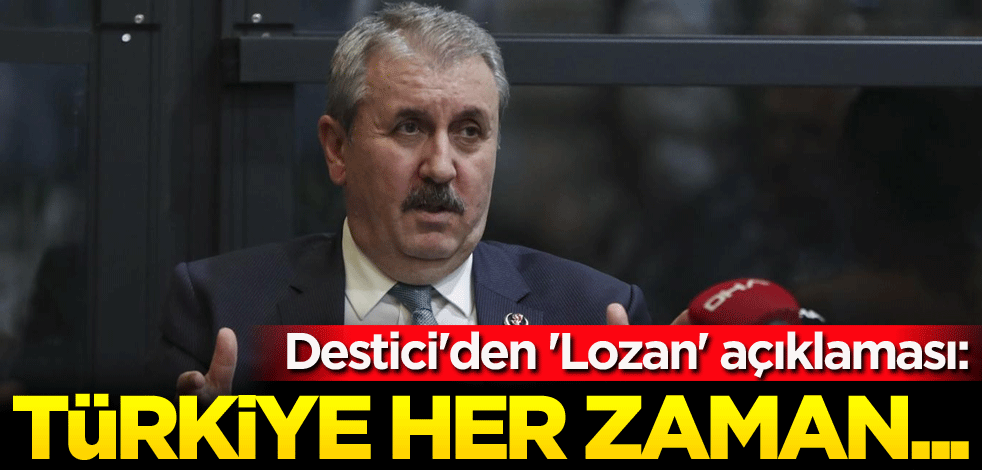 Destici'den 'Lozan' açıklaması: Türkiye her zaman...