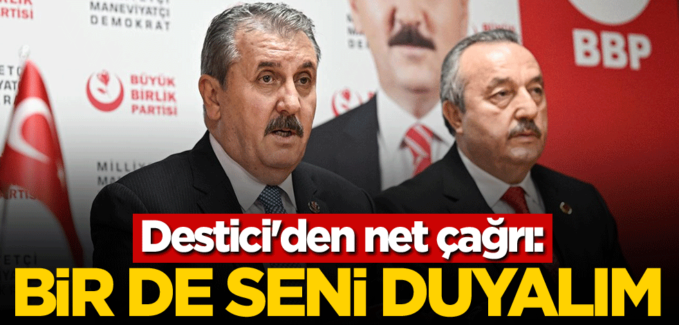 Destici'den net çağrı: Bir de seni duyalım