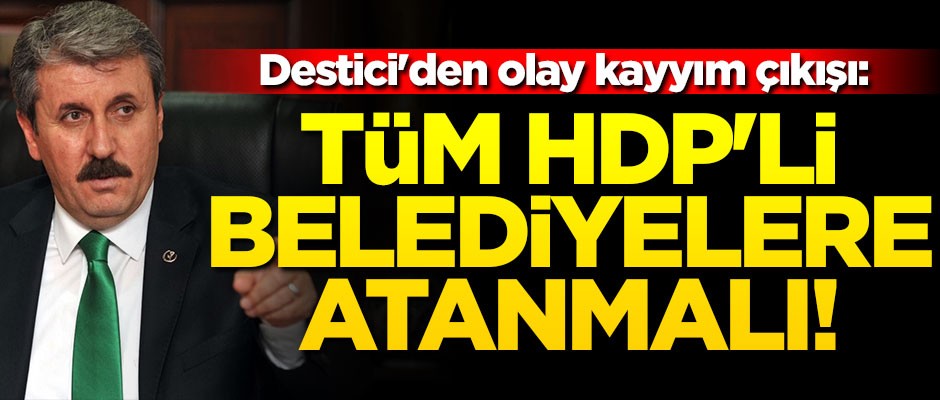 Destici'den olay kayyım çıkışı: Tüm HDP'li belediyelere atanmalı!