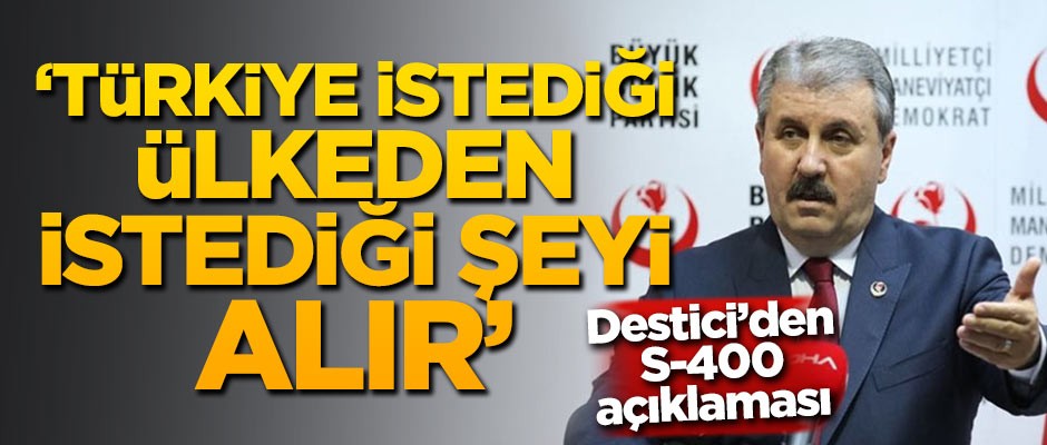 Destici'den S-400 açıklaması: Türkiye istediği ülkeden istediği şeyi alır