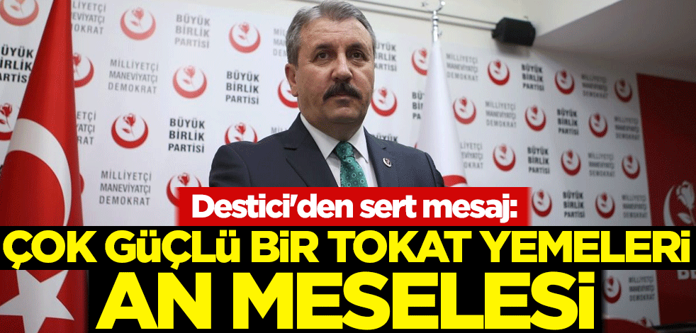 Destici'den sert mesaj: Çok güçlü bir tokat yemeleri an meselesi