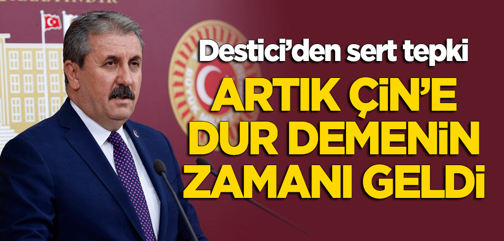 Destici'den sert tepki: Artık Çin'e dur demenin zamanı geldi!