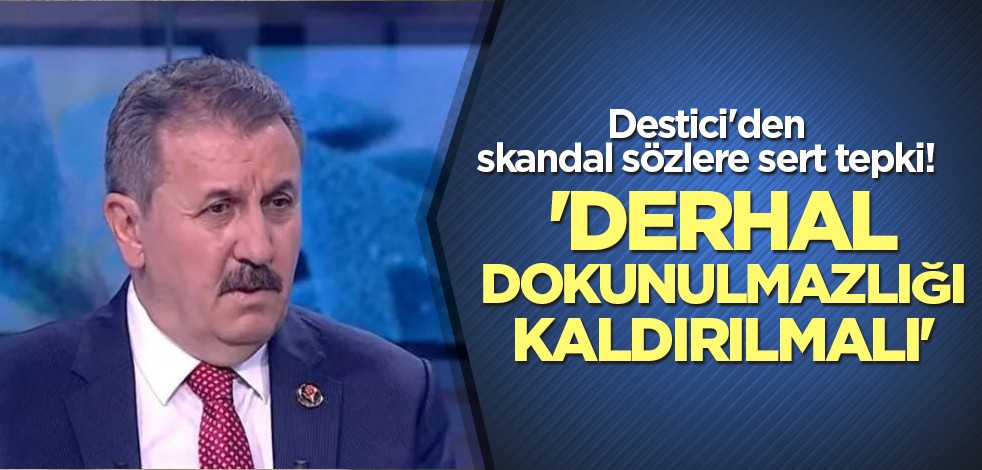Destici'den skandal sözlere sert tepki! 'Derhal dokunulmazlığı kaldırılmalı'