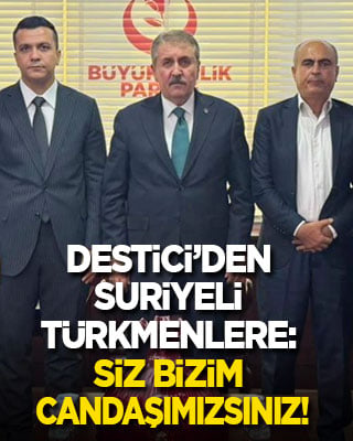 Destici’den Suriyeli Türkmenlere: Siz bizim candaşımızsınız!